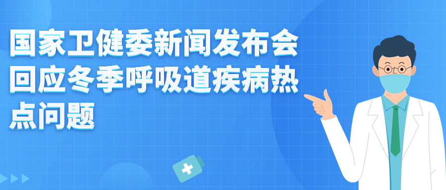 國家衛健委新聞發布會回應冬季呼吸道疾病熱點問題——近期呼吸道感染性疾病以流感為主