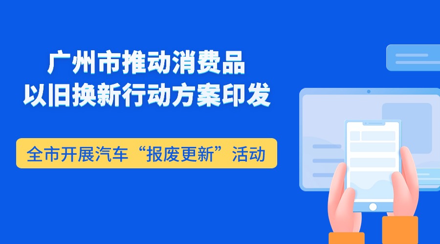 廣州市推動消費品以舊換新行動方案印發  全市開展汽車“報廢更新”活動