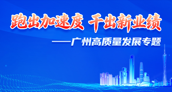跑出加速度 干出新業績——廣州高質量發展專題