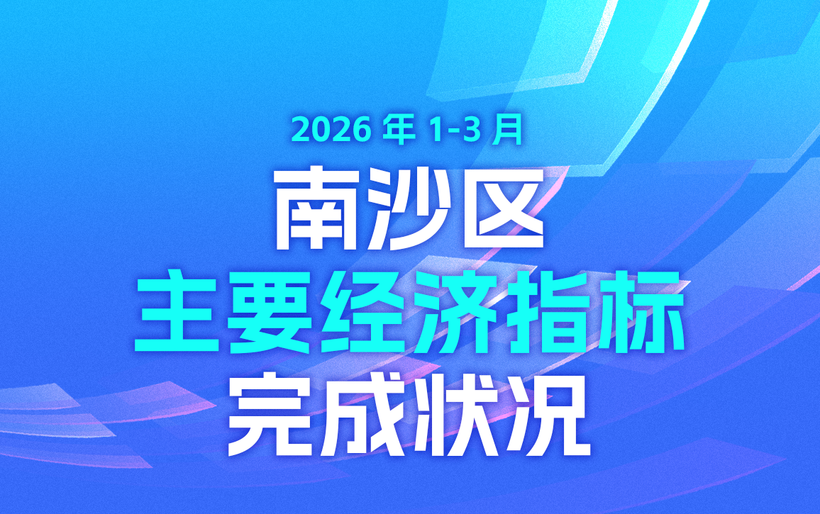 一圖讀懂2026年1-3月南沙區主要經濟指標完成情況
